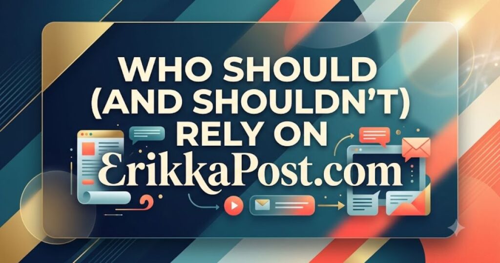 Who Should (and Shouldn't) Rely on ErikkaPost com